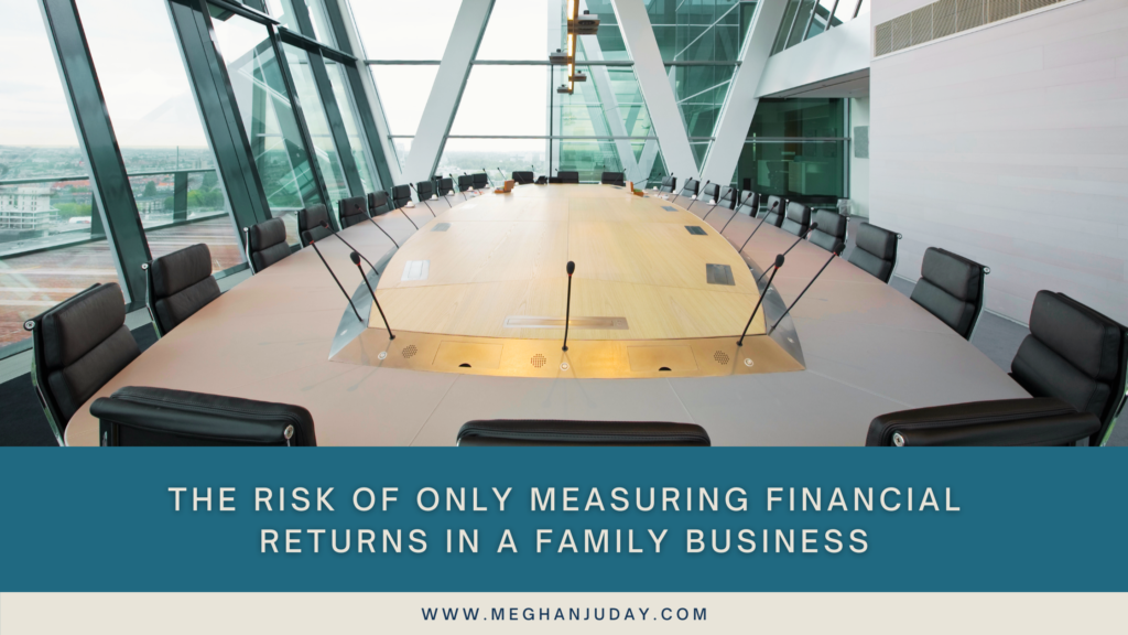 The Risk of Only Measuring Financial Returns in a Family Business